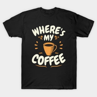 where is my coffee T-Shirt